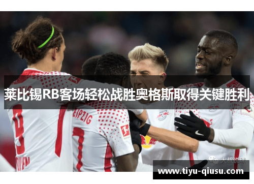 莱比锡RB客场轻松战胜奥格斯取得关键胜利