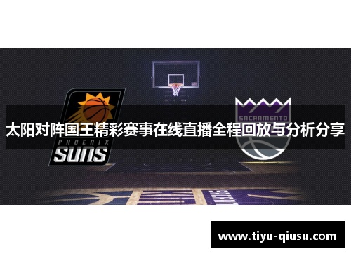 太阳对阵国王精彩赛事在线直播全程回放与分析分享
